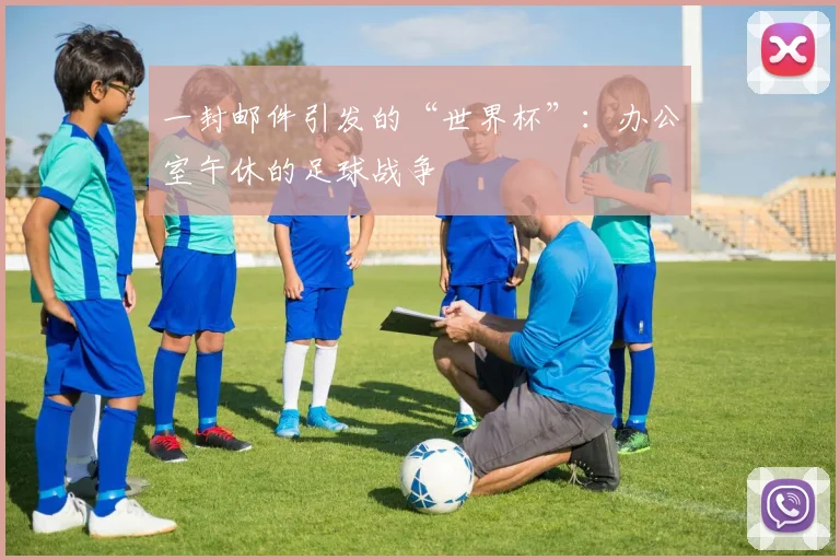 一封邮件引发的“世界杯”：办公室午休的足球战争
