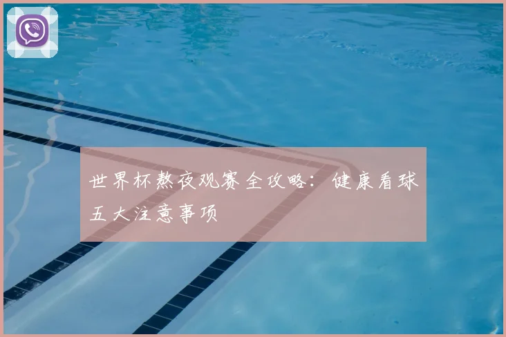 世界杯熬夜观赛全攻略:健康看球五大注意事项