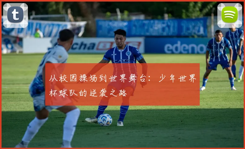 从校园操场到世界舞台:少年世界杯球队的逆袭之路