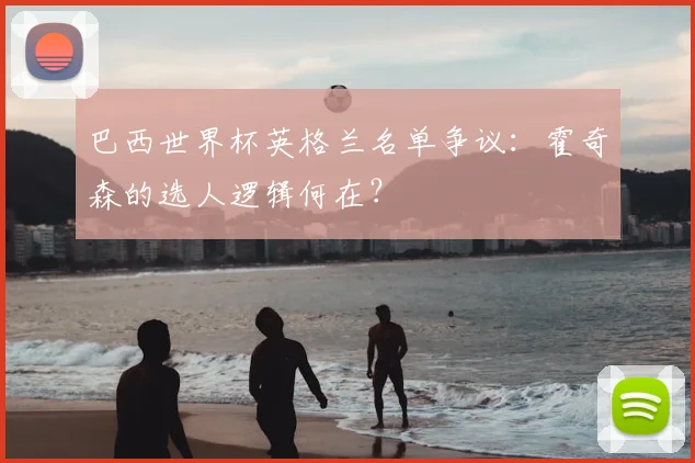 巴西世界杯英格兰名单争议：霍奇森的选人逻辑何在？