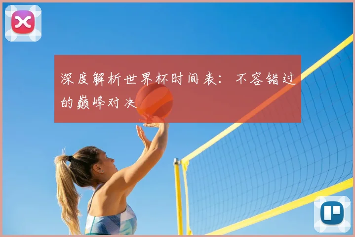深度解析世界杯时间表：不容错过的巅峰对决